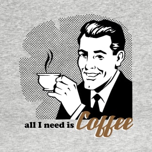 All I Need is Coffee T-Shirt